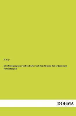 H Ley - Beziehungen Zwischen Farbe Und Konstitution Bei Organischen Verbindungen, Häftad
