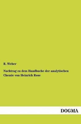 R Weber, R. Weber - Nachtrag Zu Dem Handbuche Der Analytischen Chemie Von Heinrich Rose, Häftad