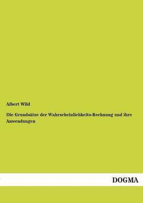 Albert Wild - Grundsatze Der Wahrscheinlichkeits-Rechnung Und Ihre Anwendungen, Häftad