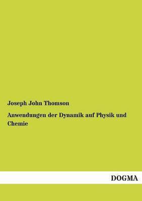 Joseph John Thomson - Anwendungen Der Dynamik Auf Physik Und Chemie, Häftad