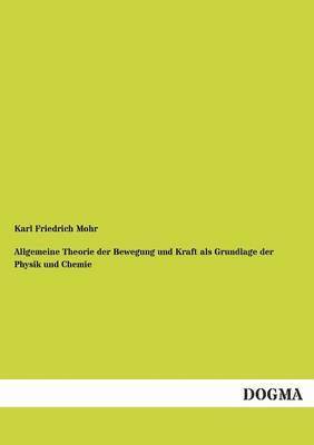 Allgemeine Theorie Der Bewegung Und Kraft ALS Grundlage Der Physik Und Chemie 1