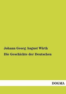 Johann Georg August Wirth - Geschichte Der Deutschen, Häftad