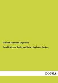 bokomslag Geschichte Der Regierung Kaiser Karls Des Grossen