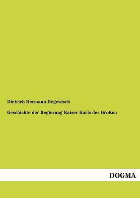 bokomslag Geschichte Der Regierung Kaiser Karls Des Grossen