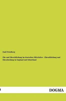 bokomslag Ehe Und Eheschliessung Im Deutschen Mittelalter - Eheschliessung Und Ehescheidung in England Und Schottland