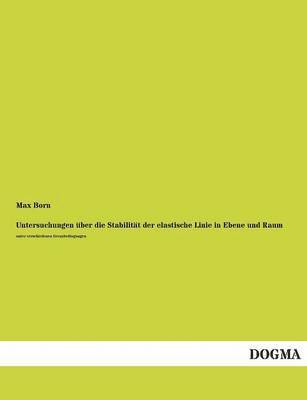Max Born - Untersuchungen Uber Die Stabilitat Der Elastische Linie in Ebene Und Raum, Häftad