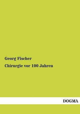 Georg Fischer - Chirurgie VOR 100 Jahren, Häftad