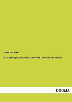 Alfred Von Sallet - Nachfolger Alexanders Des Grossen in Baktrien Und Indien, Häftad