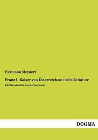 bokomslag Franz I. Kaiser Von Osterreich Und Sein Zeitalter