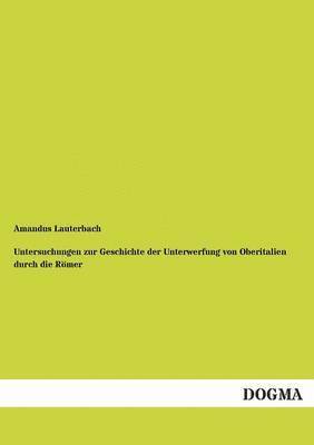 bokomslag Untersuchungen Zur Geschichte Der Unterwerfung Von Oberitalien Durch Die Romer