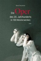Bernd Feuchtner - Die Oper des 20. Jahrhunderts in 100 Meisterwerken, Inbunden