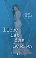 Ruth Gogoll - Liebe ist das Letzte., Häftad