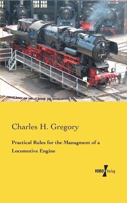 Practical Rules for the Managment of a Locomotive Engine 1