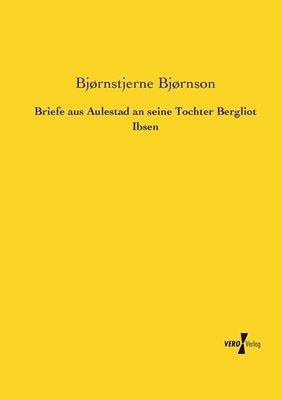 Briefe aus Aulestad an seine Tochter Bergliot Ibsen 1