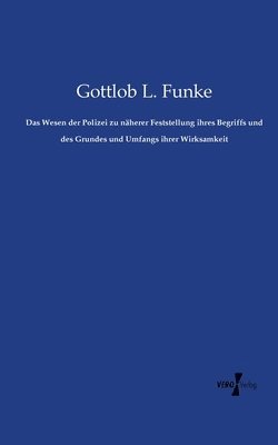 bokomslag Das Wesen der Polizei zu naherer Feststellung ihres Begriffs und des Grundes und Umfangs ihrer Wirksamkeit