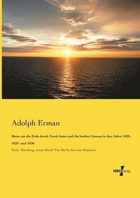 Reise um die Erde durch Nord-Asien und die beiden Oceane in den Jahre 1828, 1829 und 1830 1