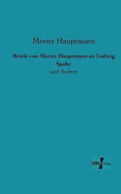 Moritz Hauptmann - Briefe von Moritz Hauptmann an Ludwig Spohr, Häftad