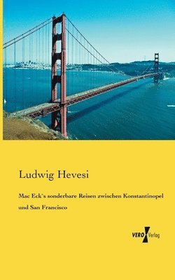 Mac Eck`s sonderbare Reisen zwischen Konstantinopel und San Francisco 1