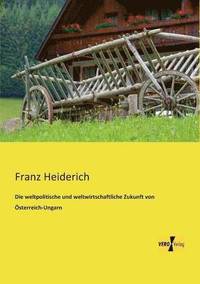 bokomslag Die weltpolitische und weltwirtschaftliche Zukunft von sterreich-Ungarn