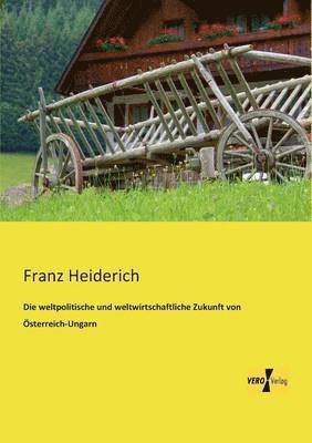 bokomslag Die weltpolitische und weltwirtschaftliche Zukunft von OEsterreich-Ungarn