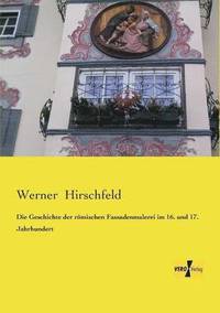 bokomslag Die Geschichte der rmischen Fassadenmalerei im 16. und 17. Jahrhundert