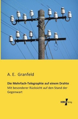 Die Mehrfach-Telegraphie auf einem Drahte 1