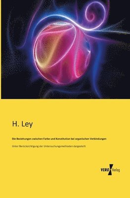 H Ley - Beziehungen zwischen Farbe und Konstitution bei organischen Verbindungen, Häftad