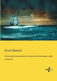 bokomslag Die Hansestdte Hamburg, Bremen und Lbeck und ihre Beziehungen zu Algier und Marokko