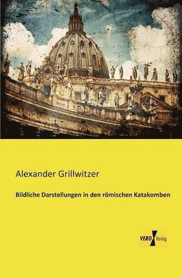 Bildliche Darstellungen in den rmischen Katakomben 1