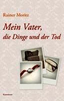 Rainer Moritz - Mein Vater, die Dinge und der Tod, Inbunden
