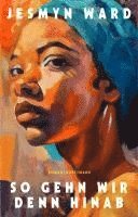 Jesmyn Ward - So gehn wir denn hinab, Inbunden