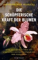 David G. Haskell - Die schöpferische Kraft der Blumen, Inbunden