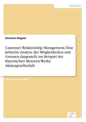 bokomslag Customer Relationship Management. Eine kritische Analyse der Möglichkeiten und Grenzen dargestellt am Beispiel der Bayerischen Motoren Werke Aktiengesellschaft