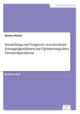 Bastian Rückel - Darstellung und Vergleich verschiedener Lösungsalgorithmen zur Optimierung eines Netzwerkproblems, Häftad