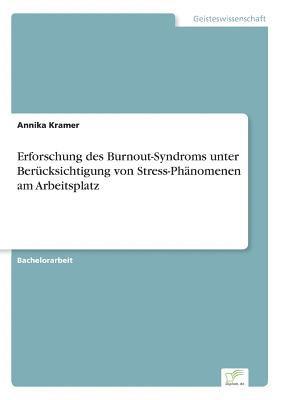 Annika Kramer - Erforschung des Burnout-Syndroms unterBerücksichtigung von Stress-Phänomenen amArbeitsplatz, Häftad