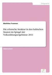 bokomslag Die ethnische Struktur in den baltischen Staaten im Spiegel der Volkszhlungsergebnisse 2011