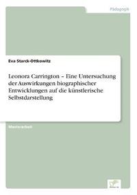 bokomslag Leonora Carrington - Eine Untersuchung der Auswirkungen biographischer Entwicklungen auf die kunstlerische Selbstdarstellung