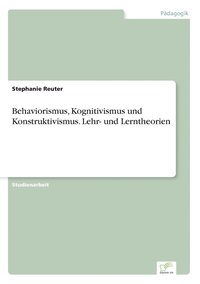 bokomslag Behaviorismus, Kognitivismus und Konstruktivismus. Lehr- und Lerntheorien