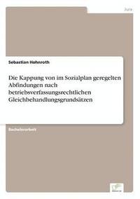 bokomslag Die Kappung von im Sozialplan geregelten Abfindungen nach betriebsverfassungsrechtlichen Gleichbehandlungsgrundstzen