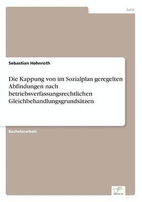 bokomslag Die Kappung von im Sozialplan geregelten Abfindungen nach betriebsverfassungsrechtlichen Gleichbehandlungsgrundsatzen