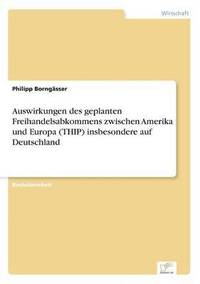 bokomslag Auswirkungen des geplanten Freihandelsabkommens zwischen Amerika und Europa (THIP) insbesondere auf Deutschland