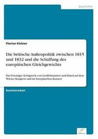 bokomslag Die britische Auenpolitik zwischen 1815 und 1832 und die Schaffung des europischen Gleichgewichts