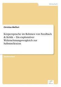 bokomslag Krpersprache im Rahmen von Feedback & Kritik - Ein explorativer Wahrnehmungsvergleich zur Selbstreflexion