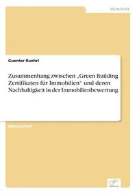 bokomslag Zusammenhang zwischen &quot;Green Building Zertifikaten fr Immobilien&quot; und deren Nachhaltigkeit in der Immobilienbewertung