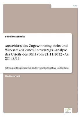 Ausschluss des Zugewinnausgleichs und Wirksamkeit eines Ehevertrags - Analyse des Urteils des BGH vom 21.11.2012 - Az. XII 48/11 1