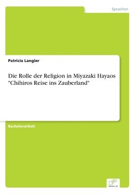 bokomslag Die Rolle der Religion in Miyazaki Hayaos &quot;Chihiros Reise ins Zauberland&quot;