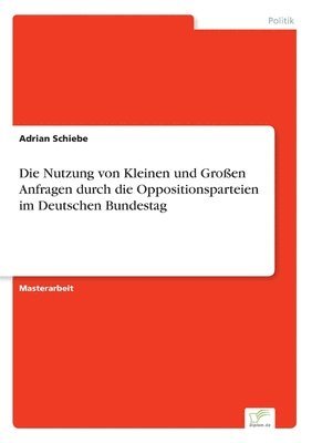 Adrian Schiebe - Nutzung von Kleinen und Großen Anfragen durch die Oppositionsparteien im Deutschen Bundestag, Häftad