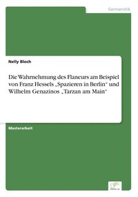 bokomslag Die Wahrnehmung des Flaneurs am Beispiel von Franz Hessels &quot;Spazieren in Berlin&quot; und Wilhelm Genazinos &quot;Tarzan am Main&quot;