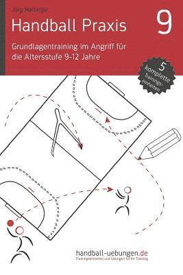 Handball Praxis 9 - Grundlagentraining im Angriff für die Altersstufe 9-12 Jahre 1
