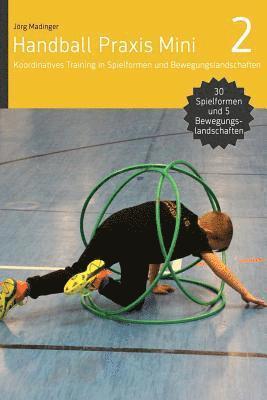 Handball Praxis Mini 2: Koordinatives Training in Spielformen und Bewegungsland 1